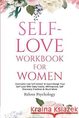 Self-Love Workbook for Women: Overcome Low Self Esteem & Supercharge Your Self-Love With Daily Habits, Affirmations, Self Discovery Practices & Much Psychology, Relove 9781914312465 Thomas William Swain - książka