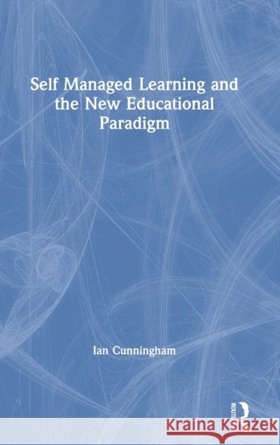 Self Managed Learning and the New Educational Paradigm Ian Cunningham 9780367219659 Routledge - książka