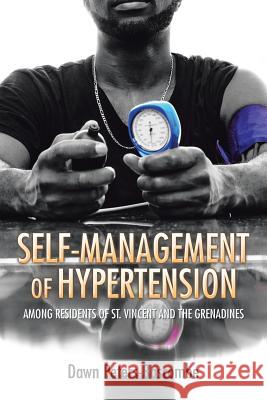 Self-Management of Hypertension: Among Residents of St. Vincent and the Grenadines Dawn Peters-Bascombe 9781514404447 Xlibris Corporation - książka