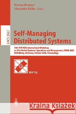 Self-Managing Distributed Systems: 14th IFIP/IEEE International Workshop on Distributed Systems: Operations and Management, DSOM 2003, Heidelberg, Germany, October 20-22, 2003, Proceedings Marcus Brunner, Alexander Keller 9783540203148 Springer-Verlag Berlin and Heidelberg GmbH &  - książka