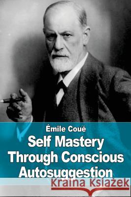 Self Mastery Through Conscious Autosuggestion Emile Coue 9781515192749 Createspace - książka