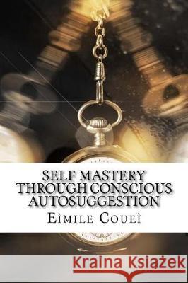 Self Mastery Through Conscious Autosuggestion Eimile Couei 9781975696719 Createspace Independent Publishing Platform - książka