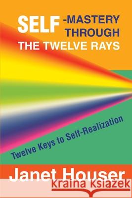 Self-Mastery Through the Twelve Rays: Twelve Keys to Self-Realization Houser, Janet 9780595193189 Writers Club Press - książka