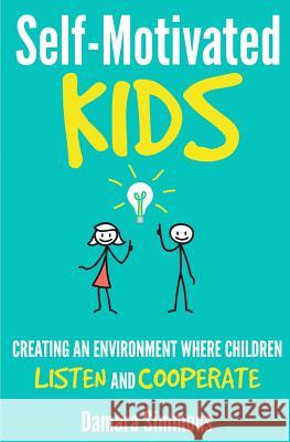 Self-Motivated Kids: Creating An Environment Where Children Listen and Cooperate Monson, Sarah 9781539917823 Createspace Independent Publishing Platform - książka