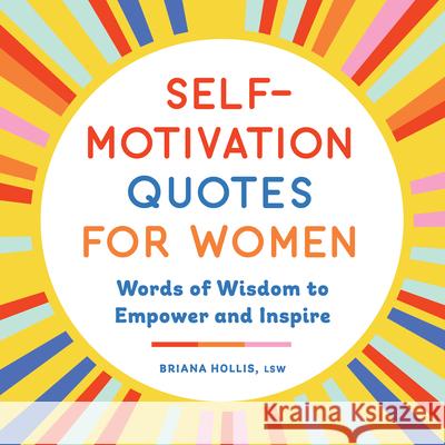 Self-Motivation Quotes for Women: Words of Wisdom to Empower and Inspire Briana Hollis 9781638073659 Rockridge Press - książka