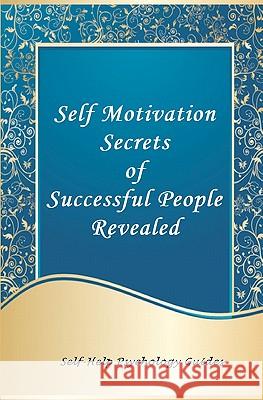 Self Motivation Secrets of Successful People Revealed Self-Help Psychology Guides 9781452851334 Createspace - książka