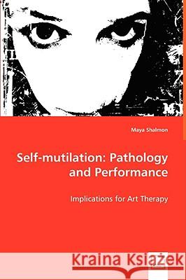 Self-mutilation: Pathology and Performance Shalmon, Maya 9783639029802 VDM Verlag - książka