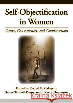 Self-Objectification in Women : Causes, Consequences and Counteractions Rachel M. Calogero Stacey Tantleff-Dunn J. Kevin Thompson 9781433807985 American Psychological Association (APA) - książka