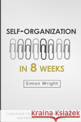 Self-Organization In 8 Weeks: Your Ultimate Guide To A More Organized And Productive Life Wright, Simon 9781503204980 Createspace - książka