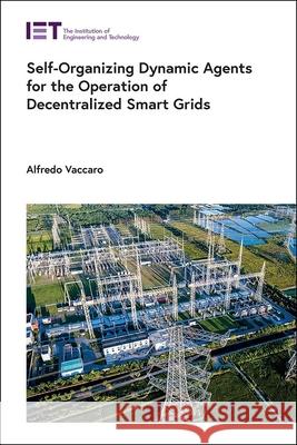 Self-Organizing Dynamic Agents for the Operation of Decentralized Smart Grids Alfredo Vaccaro 9781839536878 Institution of Engineering & Technology - książka