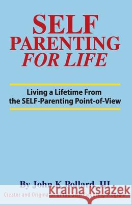 SELF-Parenting For Life: Living A Lifetime from the SELF-Parenting Point of View John K Pollard 9780942055023 Self-Parenting Program - książka