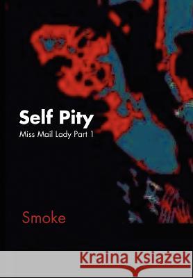 Self Pity: Miss Mail Lady Part 1 Smoke 9781456845353 Xlibris Corporation - książka