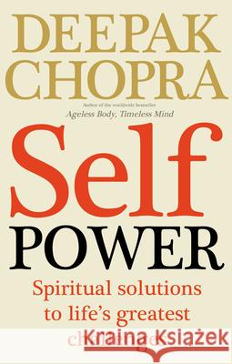 Self Power: Spiritual Solutions to Life's Greatest Challenges Deepak Chopra 9781846042874 Ebury Publishing - książka