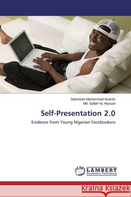 Self-Presentation 2.0 : Evidence from Young Nigerian Facebookers Ibrahim, Adamkolo Mohammed; Hassan, Md. Salleh Hj. 9786137334126 LAP Lambert Academic Publishing - książka