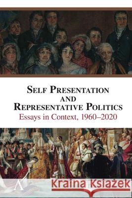 Self Presentation and Representative Politics: Essays in Context, 1960-2020 Derek Robbins 9781785279003 Anthem Press - książka