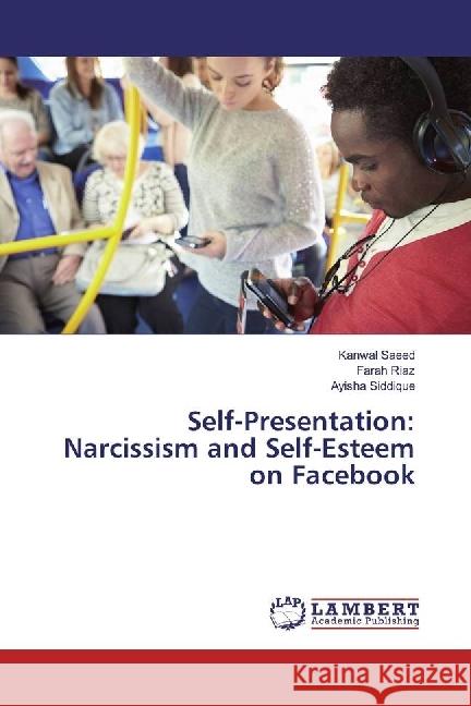 Self-Presentation: Narcissism and Self-Esteem on Facebook Saeed, Kanwal; Riaz, Farah; Siddique, Ayisha 9783330344587 LAP Lambert Academic Publishing - książka