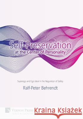 Self-Preservation at the Center of Personality: Superego and Ego Ideal in the Regulation of Safety Ralf-Peter Behrendt 9781622731039 Vernon Press - książka