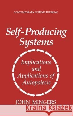 Self-Producing Systems: Implications and Applications of Autopoiesis Mingers, John 9780306447976 Springer - książka