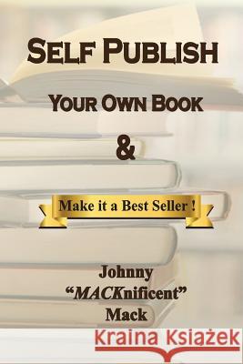 Self Publish Your Own Book: & Make It a Best Seller Johnny Macknificent Mack 9781515201939 Createspace Independent Publishing Platform - książka