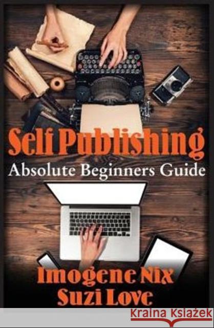 Self Publishing: Absolute Beginners Guide Imogene Nix Suzi Love 9780994502315 Nicola Pitt - książka