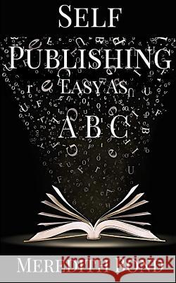Self-Publishing: Easy as ABC Meredith Bond 9781532978067 Createspace Independent Publishing Platform - książka