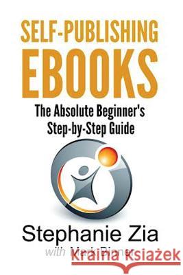 Self-Publishing Ebooks: The Absolute Beginner's Step-By-Step Guide Zia, Stephanie 9780993092268 Blackbird Digital Books - książka