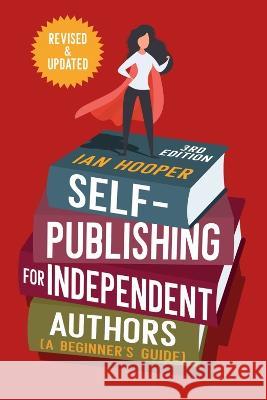 Self-Publishing for Independent Authors: A Beginner's Guide Ian Hooper 9781922670663 Leschenault Press - książka