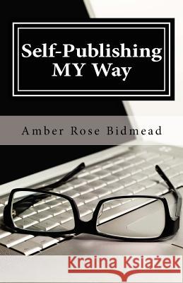 Self-Publishing MY Way: A Beginner's Guide for Publishing Independently Without Leaving the Comfort of Your Home Bidmead, Amber Rose 9780983014522 Victory in Purity - książka