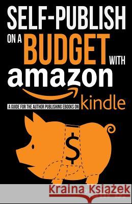 Self-Publishing on a Budget with Amazon: A Guide for the Author Publishing eBooks on Kindle Jill B 9781519153821 Createspace Independent Publishing Platform - książka