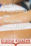 Self Publishing on Amazon with Ease Owolabi 'Dotun Owolabi 9798745424083 Independently published