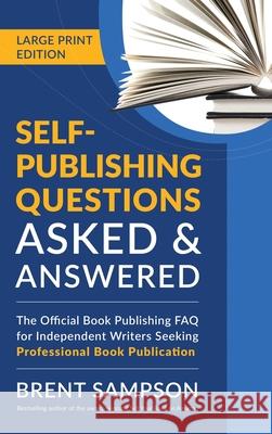 Self-Publishing Questions Asked & Answered (LARGE PRINT EDITION): The Official Book Publishing FAQ for Independent Writers Seeking Professional Book P Brent Sampson 9781977226655 Outskirts Press - książka