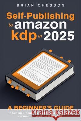 Self-Publishing To Amazon KDP In 2025 - A Beginner's Guide To Selling E-books, Audiobooks & Paperbacks On Amazon, Audible & Beyond Brian Chesson 9781923168893 Alex Gibbons - książka