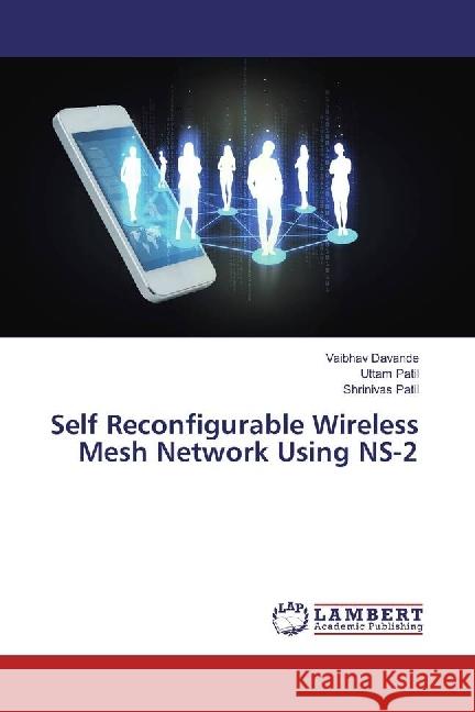 Self Reconfigurable Wireless Mesh Network Using NS-2 Davande, Vaibhav; Patil, Uttam; Patil, Shrinivas 9783330005709 LAP Lambert Academic Publishing - książka