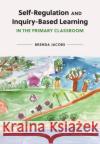 Self-Regulation and Inquiry-Based Learning in the Primary Classroom Brenda Jacobs 9781773383224 Canadian Scholars