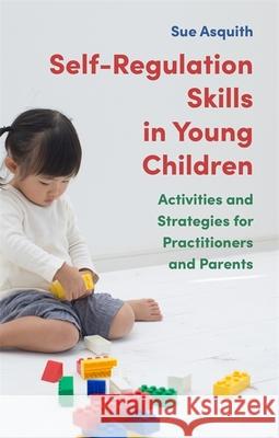 Self-Regulation Skills in Young Children: Activities and Strategies for Practitioners and Parents Sue Asquith 9781787751965 Jessica Kingsley Publishers - książka