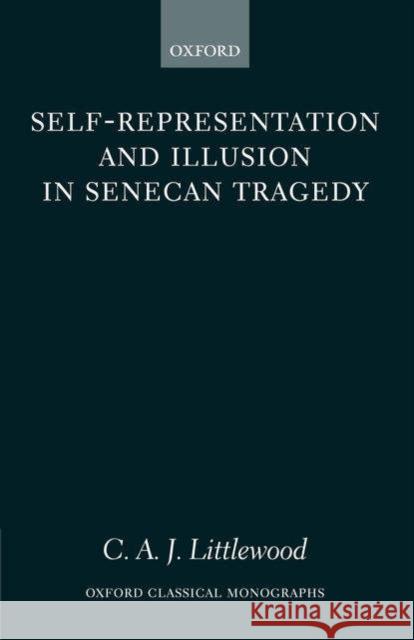 Self-Representation and Illusion in Senecan Tragedy Littlewood, C. A. J. 9780199267613 Oxford University Press, USA - książka