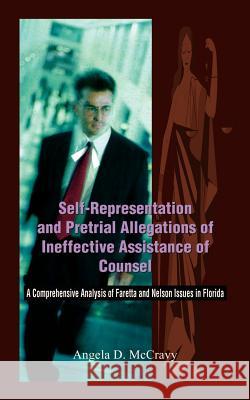 Self-Representation and Pretrial Allegations of Ineffective Assistance of Counsel: A Comprehensive Analysis of Faretta and Nelson Issues in Florida McCravy, Angela D. 9781403360656 Authorhouse - książka