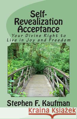 Self-Revealization Acceptance - An Introduction: Your Divine Right to Live in Joy and Freedom Rev Stephen F. Kaufman 9781502743008 Createspace - książka