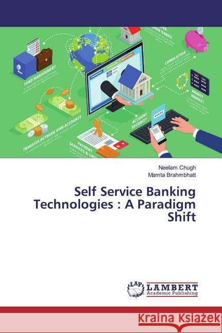 Self Service Banking Technologies : A Paradigm Shift Chugh, Neelam; Brahmbhatt, Mamta 9786139909926 LAP Lambert Academic Publishing - książka