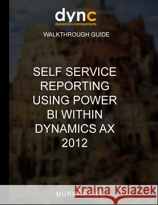 Self Service Reporting Using Power BI within Dynamics AX 2012 Murray Fife 9781541250550 Createspace Independent Publishing Platform - książka