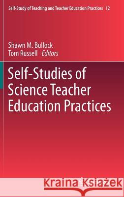 Self-Studies of Science Teacher Education Practices Shawn M. Bullock Tom Russell 9789400739031 Springer - książka