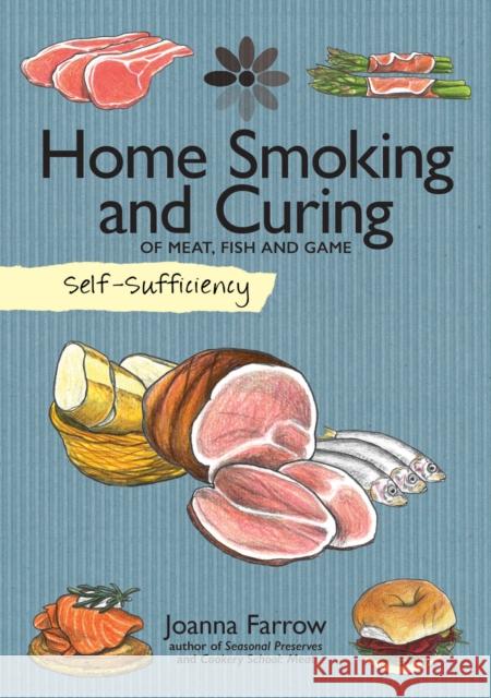 Self-Sufficiency: Home Smoking and Curing: Of Meat, Fish and Game Joanna Farrow 9781504800365 IMM Lifestyle Books - książka