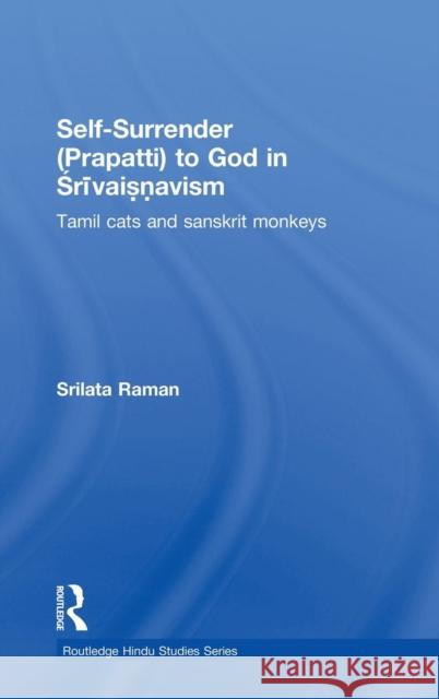Self-Surrender (Prapatti) to God in Shrivaishnavism: Tamil Cats or Sanskrit Monkeys? Raman, Srilata 9780415391856 Routledge - książka