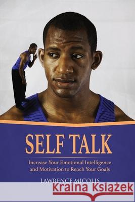 Self Talk: Increase Your Emotional Intelligence and Motivation to Reach Your Goals Lawrence Micolis 9781801490771 17 Books Publishing - książka