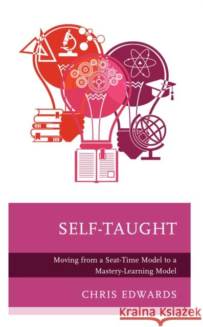 Self-Taught: Moving from a Seat-Time Model to a Mastery-Learning Model Edwards, Chris 9781475868173 Rowman & Littlefield Publishers - książka