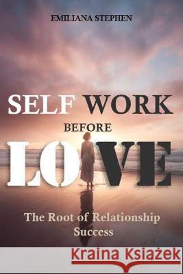 Self Work Before Love: The Root Of Relationship Success Emiliana Stephen   9798391626626 Independently Published - książka