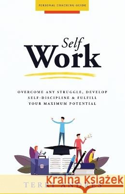 Self Work: Overcome Any Struggle, Develop Self-Discipline & Fulfill Your Maximum Potential Terri Andres   9781735186207 Harvester Publishing - książka