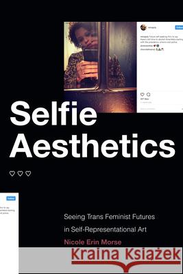 Selfie Aesthetics: Seeing Trans Feminist Futures in Self-Representational Art Nicole Erin Morse 9781478015512 Duke University Press - książka