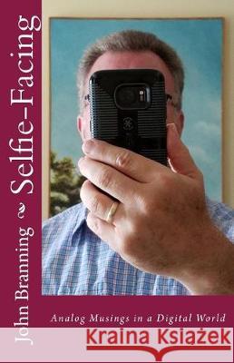 Selfie-Facing: Analog Musings in a Digital World John Branning 9780997077322 Not Avail - książka
