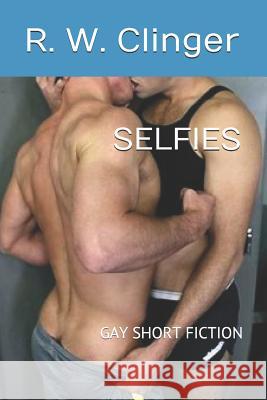 Selfies: Gay Short Fiction R. W. Clinger 9781079357707 Independently Published - książka